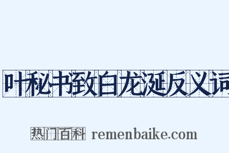 叶秘书致白龙涎反义词是什么意思的图片